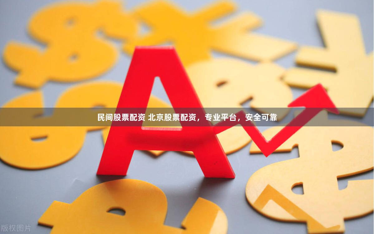 民间股票配资 北京股票配资，专业平台，安全可靠