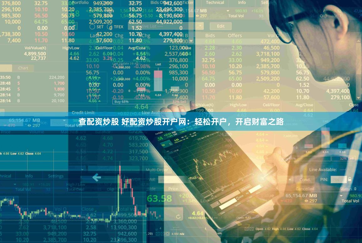 查配资炒股 好配资炒股开户网：轻松开户，开启财富之路